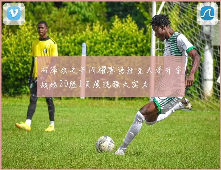 布泽尔之子闪耀赛场杜克大学开季战绩20胜1负展现强大实力